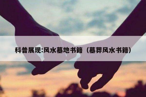 科普展现:风水墓地书籍（墓葬风水书籍）