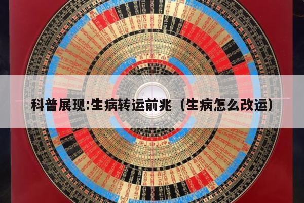 科普展现:生病转运前兆（生病怎么改运）